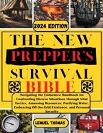 The New Prepper's Survival Bible: Navigating the Endurance Handbook for Confronting Diverse Situations through Vital Tactics, Amassing Resources, Purifying Water, Embracing Off-the-Grid Existence, an
