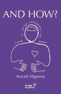 And how?: A guide to self-care, self-leadership and purpose - Araceli Higueras - cover