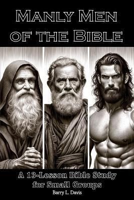 Manly Men of the Bible: A 13-Lesson Bible Study for Small Groups - Barry L Davis - cover
