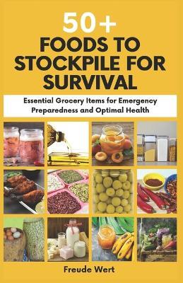 50+ Foods to Stockpile for Survival: Essential Grocery Items for Emergency Preparedness and Optimal Health - Freude Wert - cover