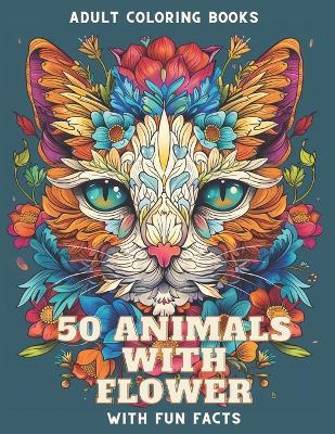 Alphabet 50 Animals with Flowers Coloring Book & Fun Facts for Adults and Kids All Ages: Educational coloring pages with Animals and Flowers in Alphabetical order as well as Fun Facts about each animal and each flower FOR STRESS AND ANXIETY - Evelyn Sparrowhawk - cover