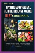 Gastroesophageal Reflux Disease (Gerd) Diet Cook Book: Optimize Digestive Health, Alleviate Symptoms, and Enjoy Delicious Recipes Tailored for GERD Management