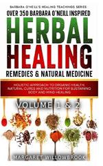 Over 350 Barbara O'Neill Inspired Herbal Healing Remedies & Medicine Bundle Volume 1 & 2: Holistic Approach to Organic Health, Natural Cures and Nutrition for Sustaining Body and Mind Healing All Kinds of Disease