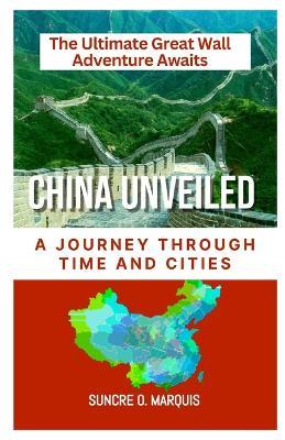 China Unveiled: A Journey Through Time and Cities - Suncre O Marquis - cover
