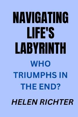 Navigating Life's Labyrinth: Who Triumphs in the End? - Helen Richter - cover