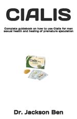 Cialis: Complete guidebook on how to use Cialis for men sexual health and healing of premature ejaculation