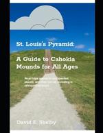 St. Louis's Pyramid: A Guide to Cahokia Mounds for All Ages