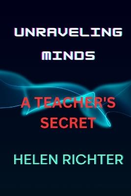 Unraveling Minds: A Teacher's Secret - Helen Richter - cover