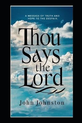 Thou Says The Lord: A Message of Truth and Hope to the Despair - John Johnston - cover