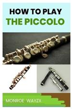 How to Play the Piccolo: A Comprehensive Guide to Piccolo Technique and Performance