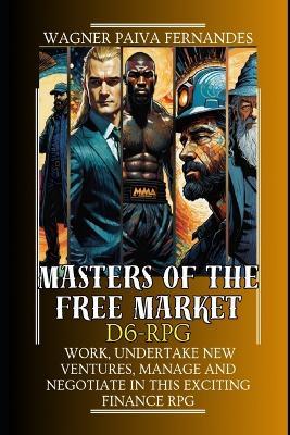 Masters of the Free Market D6-RPG: Work, undertake new ventures, manage and negotiate in this exciting Finance RPG - Wagner Paiva Fernandes - cover