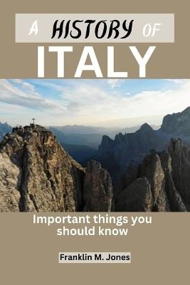 A History of Italy: Important things you should know - Franklin M Jones - cover