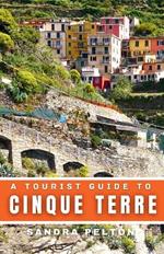 A Tourist Guide to Cinque Terre: Discover the Charms of Five Colorful Villages, Hiking Trails, Beaches, and Cuisines