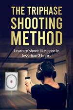 The Triphase Shooting Method - Learn to shoot like a pro in less than 3 hours