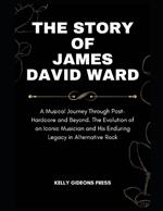 The Story of James David Ward: A Musical Journey Through Post-Hardcore and Beyond. The Evolution of an Iconic Musician and His Enduring Legacy in Alternative Rock