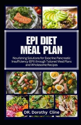 Epi Diet Meal Plan: Nourishing Solutions for Exocrine Pancreatic Insufficiency (EPI) through Tailored Meal Plans and Wholesome Recipes - Dorothy Cline - cover