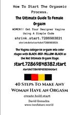 40 Steps To Make Any Woman Have An Orgasm.: How To Start The Orgasmic Process. The Ultimate Guide To Female Orgasm.