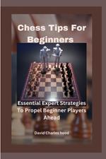 Chess Tips For Beginners: Essential Expert Strategies To Propel Beginner Players Ahead