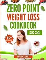 Zero (0) Point Weight Loss Cookbook 2024: Embark on a Delicious Journey to Weight Loss Success with Zero Point Meals and Smart Meal Planning Strategies