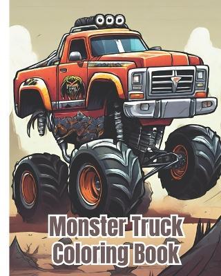 Monster Truck Coloring Book: Monster Truck, Cars, Trucks, ?uscle cars, Supercars / Various and Awesome Coloring Pages For Boys, Men, Kids, Adults, Teens - Dana Nguyen - cover