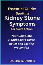 Essential Guide: Spotting Kidney Stone Symptoms for Swift Action: Your Complete Handbook to Quick Relief and Lasting Prevention