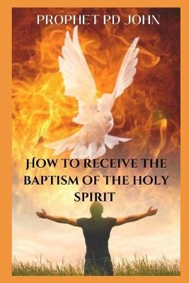 How to Receive the Baptism of the Holy Spiri - Prophet Pd John - cover