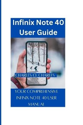 Infinix Note 40 User Guide: Your Comprehensive Infinix Note 40 User Manual - Charles O Charles - cover