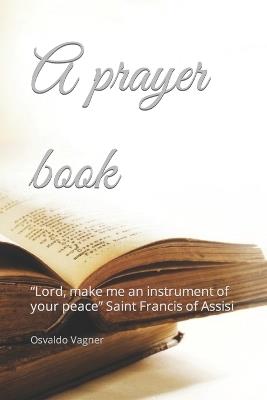 A prayer book: "Lord, make me an instrument of your peace" Saint Francis of Assisi - Osvaldo Vagner - cover