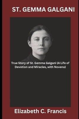 St. Gemma Galgani: True Story of St. Gemma Galgani(A Life of Devotion and Miracles, with Novena) - Elizabeth C Francis - cover