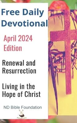 Free Daily Devotional April 2024 Edition: Renewal and Resurrection Living in the Hope of Christ - Nd Bible Foundation - cover