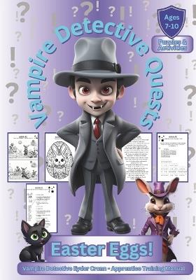 Detective Vampire Quests: Easter Eggs!: Apprentice Detective (Ages 7-10) - Fun Easter Puzzle Activity Book & Training Manual - Vampire Detective Cronn Eyder - cover