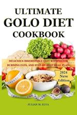 Ultimate Golo Diet Cookbook 2024 New Edition: Delicious Irresistible Easy Recipes for Burning Fats, and Step-By-Step Meal Plan.