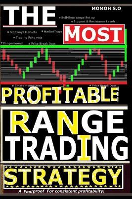 The Most Profitable Range Trading Strategy: A foolproof for consistent Profitability - Momoh S O - cover
