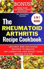 Rheumatoid Arthritis Recipe Cookbook: 150 Easy and Delicious Recipes to Reduce Inflammation and Boost Your Immune System