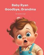 Goodbye Grandma: A Children's Book For Helping Parents Navigate Loss