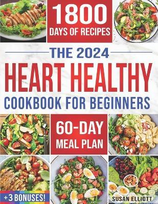 Heart Healthy Cookbook for Beginners: 1800 Days of Easy & Flavorful Low-Sodium, Low-Fat Recipes to Maintain Blood Pressure and Enjoy Healthy Living. Includes 60-Day Meal Plan and Bonuses - Susan Elliott - cover