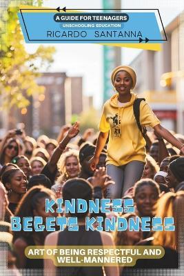Kindness Begets Kindness: Art of Being Respectful and Well-Mannered - Ricardo Santanna Souza - cover