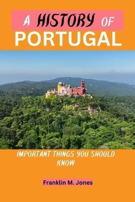 A History of Portugal: Important things you should know - Franklin M Jones - cover