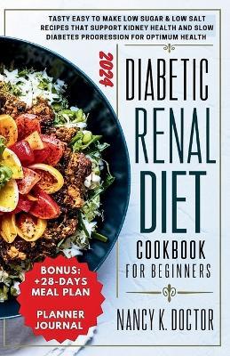 Diabetic Renal Diet Cookbook for Beginners: Tasty Easy To Make Low Sugar & Low Salt Recipes That Support Kidney Health And Slow Diabetes Progression For Optimum Health - Nancy K Doctor - cover