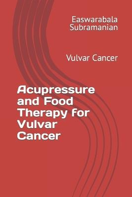 Acupressure and Food Therapy for Vulvar Cancer: Vulvar Cancer - Easwarabala Subramanian - cover