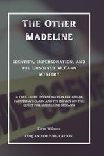 The Other Madeline - Identity, Impersonation, and the Unsolved McCann Mystery: A True Crime Investigation into Julia Faustyna's Claim and Its Impact on the Quest for Madeleine McCann