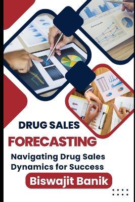 Drug Sales Forecasting: Navigating Drug Sales Dynamics for Success - Biswajit Banik - cover