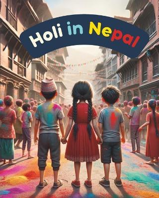 Holi in Nepal: Festivals of Nepal; Nepali Children book; Stories about Holi - Himalayan Narratives - cover