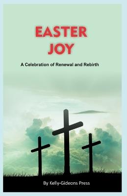 Easter Joy: A Celebration of Renewal and Rebirth - Kelly-Gideons Press - cover