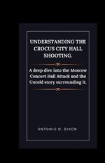 Understanding the Crocus City Hall Shooting.: A deep dive into the Moscow Concert Hall Attack and the Untold story surrounding it.