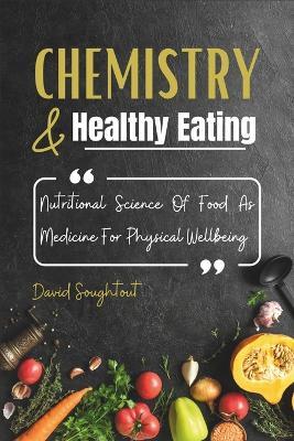 Chemistry And Healthy Eating: Nutritional Science Of Food As Medicine For Physical Wellbeing - David Soughtout - cover