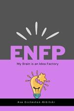Enfp: My Brain is an Idea Factory: Insights into Your Emotions, Relationships, and Career