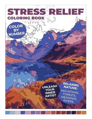 Stress Relief Coloring Book: Color by Number Relaxing Nature: Mountains, Forests, Fields, Rivers - Whiteraven Books - cover