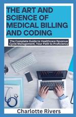 The Art and Science of Medical Billing and Coding: The Complete Guide to Healthcare Revenue Cycle Management, Your Path to Proficiency