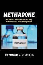 Methadone: The Ethical Considerations of Using Methadone for Pain Management